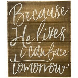 Because He Lives I Can Face Tomorrow Sign 8"x9.5"